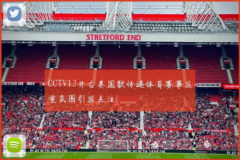 CCTV13开台奏国歌传递体育赛事庄重氛围引发关注